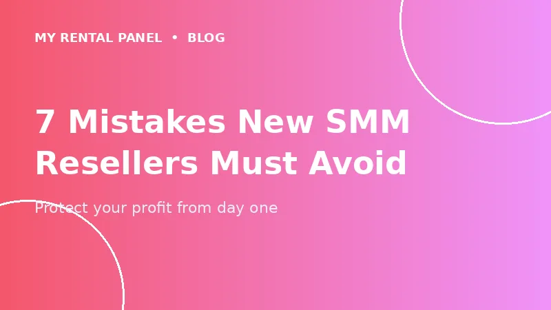 7 Mistakes SMM service resellers should avoid